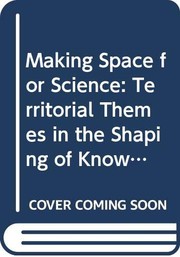 Cover of: Making Space For Science: Territorial Themes In The Shaping Of Knowledge