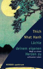 Cover of: Lächle deinem eigenen Herzen zu. Wege zu einem achtsamen Leben. by Thích Nhất Hạnh, Judith Bossert, Adelheid Meutes-Wilsing