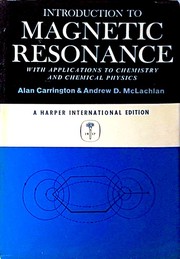 Introduction to magnetic resonance with applications to chemistry and chemical physics by Alan Carrington, A. D. McLachlan