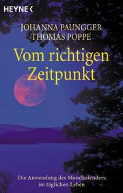 Cover of: Vom richtigen Zeitpunkt. Die Anwendung des Mondkalenders im täglichen Leben. by Johanna Paungger, Thomas Poppe