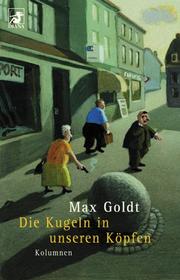 Cover of: Die Kugeln in unseren Köpfen. Kolumnen.