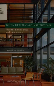 Cover of: Green healthcare institutions: health, environment, and economics : workshop summary