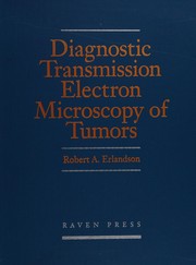 Diagnostic transmission electron microcsopy of tumors by Robert A. Erlandson
