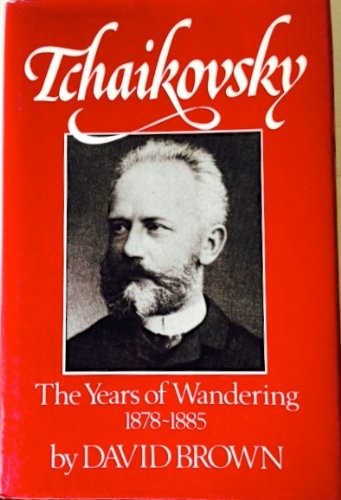 The Years of Wandering, 1878-1885 (Tchaikovsky, Vol. 3) by David Brown