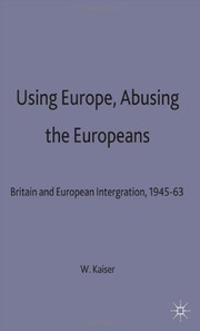 Cover of: Using Europe, Abusing the Europeans: Britain and European Integration, 1945-63