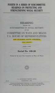 Cover of: Fourth in a series of subcommittee hearings on protecting and strengthening Social Security: hearing before the Subcommittee on Social Security of the Committee on Ways and Means, U.S. House of Representatives, One Hundred Ninth Congress, first session, June 9, 2005