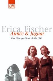 Cover of: Aimee und Jaguar. Eine Liebesgeschichte, Berlin 1943. by Erica Fischer