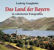 Cover of: Das Land der Bayern in colorierten Fotografien by Ludwig Ganghofer