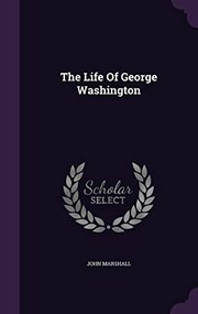 The Life Of George Washington by John Marshall