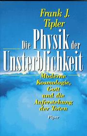 Cover of: Die Physik der Unsterblichkeit. Moderne Kosmologie, Gott und die Auferstehung der Toten. by Frank J. Tipler