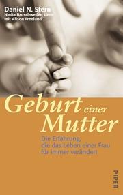 Cover of: Geburt einer Mutter. Die Erfahrung, die das Leben einer Frau für immer verändert. by Daniel N. Stern, Nadia Buschweiler-Stern, Alison Freeland