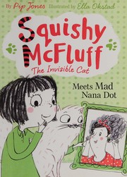 Squish McFluff the invisible cat meets mad Nana Dot by Jones, Pip (Children's story writer)
