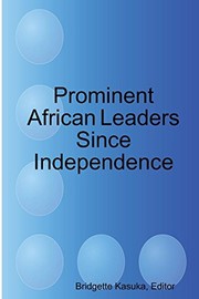 Cover of: Prominent African Leaders Since Independence by Bridgette Kasuka