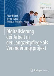 Cover of: Digitalisierung der Arbeit in der Langzeitpflege als Veränderungsprojekt