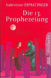 Cover of: Die dreizehnte Prophezeiung. ( Ab 11 J.). Erzählung. by Valentine Ermatinger