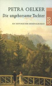 Cover of: Die ungehorsame Tochter. Ein historischer Kriminalroman. by Petra Oelker