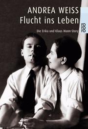 Cover of: Flucht ins Leben. Die Erika und Klaus Mann- Story. by Andrea Weiss