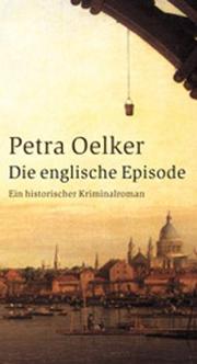 Cover of: Die englische Episode. Ein historischer Kriminalroman. by Petra Oelker