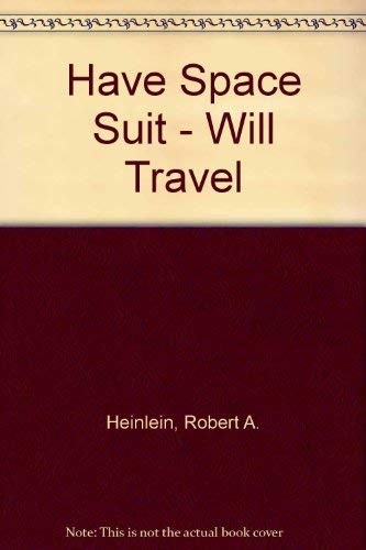 Have space suit - will travel by Robert A. Heinlein