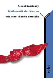 Cover of: Mathematik der Knoten. Wie eine Theorie entsteht. by Alexei Sossinsky