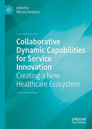 Cover of: Collaborative Dynamic Capabilities for Service Innovation: Creating a New Healthcare Ecosystem