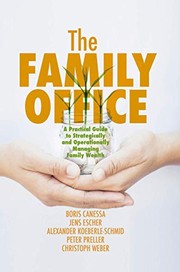 Cover of: The Family Office: A Practical Guide to Strategically and Operationally Managing Family Wealth