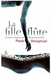 Cover of: La fille-flûte et autres fragments de futurs brisés by Paolo Bacigalupi