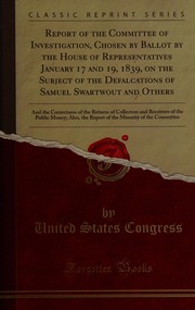 Report of the Committee of Investigation, Chosen By Ballot By the House of Representatives January 17 and 19, 1839, on the Subject of the Defalcations of Samuel Swartwout and Others