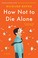 Cover of: How Not to Die Alone