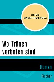 Cover of: Wo Tränen verboten sind by Alice Ekert-Rotholz