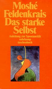 Cover of: Das starke Selbst. Anleitung zur Spontaneität. by Moshe Feldenkrais