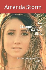 Cover of: The Disappearance of Heather Elvis: An anthology of True Crime