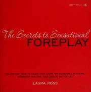 Cover of: The secrets to sensational foreplay: luscious ways to tease, please, and fire up your lover every night of the week