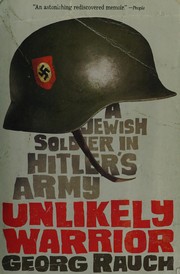 Unlikely Warrior, A Jewish Soldier in HItler's Army by Georg Rauch, translated from the German by Phyl