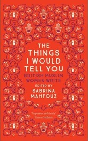 Cover of: The Things I Would Tell You: British Muslim Women Write