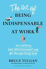 Cover of: The Art of Being Indispensable at Work: Win Influence, Beat Overcommitment, and Get the Right Things Done