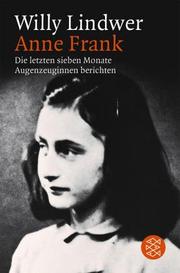 Cover of: Anne Frank. Die letzten sieben Monate. Augenzeuginnen berichten. by Willy Lindwer