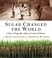 Cover of: Sugar Changed the World