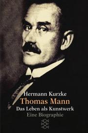Cover of: Thomas Mann. Das Leben als Kunstwerk. Eine Biographie. by Hermann Kurzke