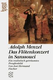 Cover of: Adolph Menzel. Das Flötenkonzert in Sanssouci. Ein realistisch geträumtes Preußenbild. ( Kunststück).