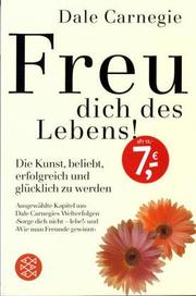 Cover of: Freu dich des Lebens. Sonderausgabe. Die Kunst, beliebt, erfolgreich und glücklich zu werden. by Dale Carnegie