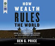Cover of: How Wealth Rules the World: Saving Our Communities and Freedoms from the Dictatorship of Property