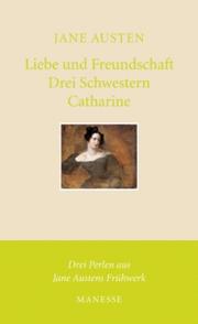 Cover of: Liebe und Freundschaft / Drei Schwestern / Catharine.