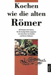 Cover of: Kochen wie die alten Römer. 200 Rezepte nach Apicius, für die heutige Küche umgesetzt. by Hans-Peter von Peschke, Werner. Feldmann