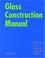 Cover of: Glass Construction Manual (Construction Manuals (englisch))