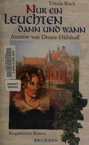 Cover of: Nur ein Leuchten dann und wann. Annette von Droste- Hülshoff. by Ursula Koch