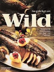 Cover of: Das große Buch vom Wild. Warenkunde, Küchenpraxis von Haar- und Federwild. by Kujawski, Olgierd E. J. Graf., Andreas Miessmer, Christian Teubner