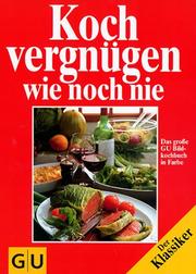 Cover of: Kochvergnügen wie noch nie. Neuausgabe. Das große GU Bildkochbuch in Farbe by Christian Teubner, Annette Wolter, Pete A. Eising