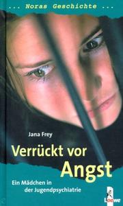 Cover of: Verrückt vor Angst. Noras Geschichte. by Jana Frey, Jana Frey