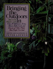 Cover of: Bringing the outdoors in: how to do wonders with vines, wildflowers, ferns, mosses, bulbs, cacti, and dozens of other plants most people overlook
